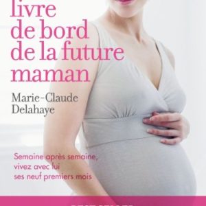 Livre de bord de la future maman – Marie-Claude Delahaye – Semaine après semaine vivez avec lui ses neuf premiers mois – Marabout –