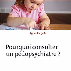 Pourquoi consulter un pédopsychiatre ? Agnès Pargade – Éditions de Boeck –