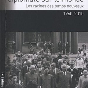 Le regard d’un diplomate sur le monde – Les racines des temps nouveaux 1960-2010 – Les marches du temps – Éditions Le Félin –