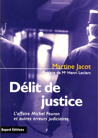 Délit de justice - L'affaire Michel Peuron et autres erreurs judiciaires - Martine Jacot - Préface de Me Henri Leclerc - Bayard Éditions -
