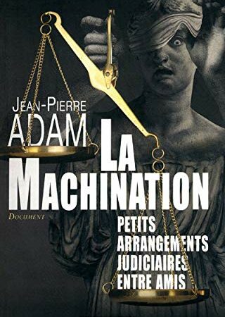 La Machination, Petits arrangements judiciaires entre amis - Document - Jean-Pierre Adam - Michalon -