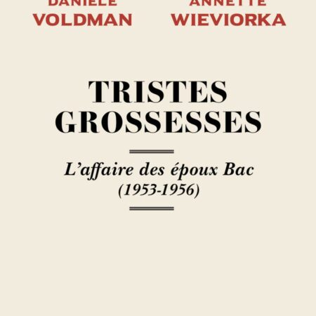 Tristes grossesses - L'affaire des époux Bac (1953-1956) - Danièle Volman & Annette Wieviorka - Éditions du Seuil -