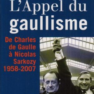 L’appel du gaullisme – De Charles de Gaulle à Nicolas Sarkozy 1958-2007 – Document – Éditions du Rocher 2008 –