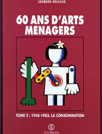 60 ans D'Arts Menagers Tome 2 : 1948-1983, la consommation - Jacques Rouaud - Éditions Syros alternatives  1993 -