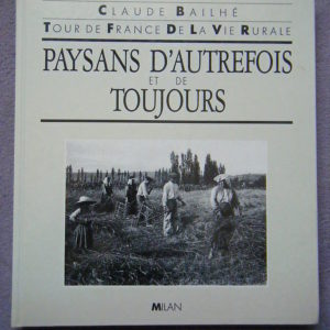 Paysans d’autrefois et de toujours – Claude Bailhé – Tour de France de la vie rurale – Éditions Milan – D.L. 3ème trimestre 1987 –
