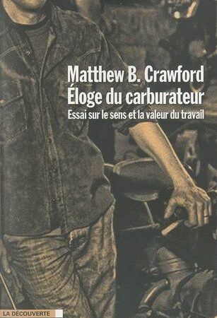 Éloge du carburateur - essai sur le sens et la valeur du travail - Matthew B. Crawford - Éditions La Découverte - 2010 -