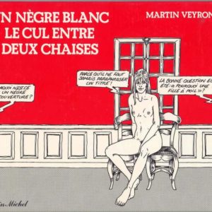 Un nègre blanc le cul entre deux chaises – Martin Veyron – Éditions Albin Michel – D.L. Septembre 1982 –