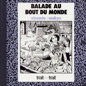 Trait Pour Trait – Balade au Bout Du Monde – Vicomte & Makyo – Tirage 1500 ex – Éditions Glénat 1985 –