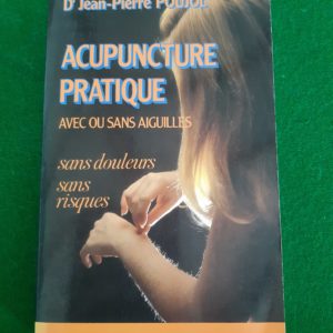 Acupuncture pratique avec ou sans aiguilles, sans douleurs, sans risques – Dr Jean-Pierre Poujol – Éditions Garancière 1985 –
