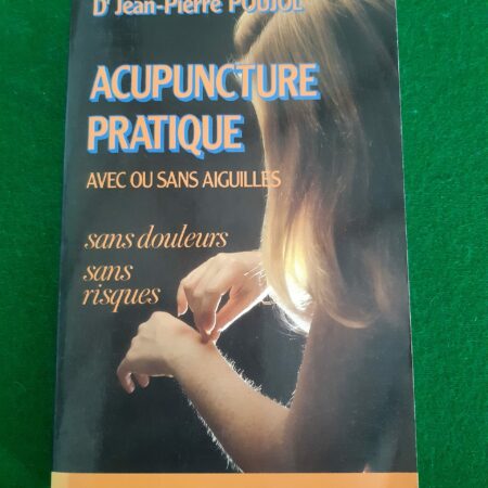 Acupuncture pratique avec ou sans aiguilles, sans douleurs, sans risques - Dr Jean-Pierre Poujol - Éditions Garancière 1985 -