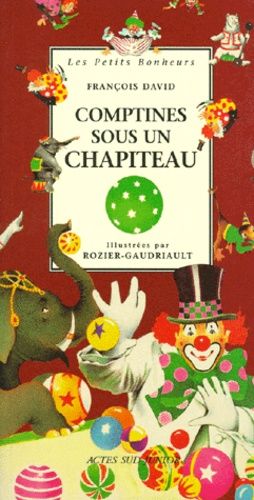Comptines sous un chapiteau – François David – Collection les Petits Bonheurs – Illustrées par Rozier-Gaudriault – Actes-Sud Junior 1997 –