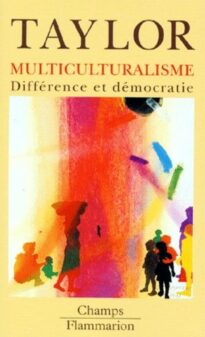 Multiculturalisme - Différence et démocratie - Charles Taylor - Collection Champs - Éditions Flammarion DL Mars 1997 -