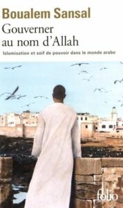 Gouverner au nom d'Allah - Islamisation et soif de pouvoir dans le monde arabe - Boualem Sansal - Folio Gallimard - Octobre 2016 -