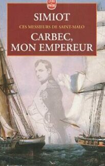 Carbec, mon empereur - Ces Messieurs de Saint-Malo - Simiot - Le livre de poche - DL 1999 -