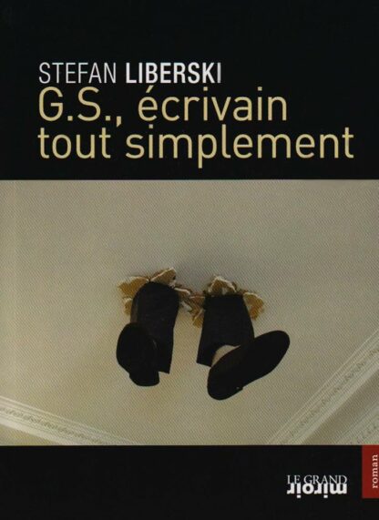 G.S., écrivain tout simplement - Stefan Liberski - Éditions Le Grand Miroir - DL Juillet 2007 -