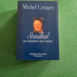 Stendhal ou monsieur moi-même - Michel Crouzet - Biographies Historiques - Éditions Flammarion - DL Novembre 1999 -