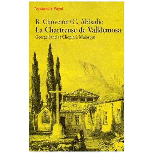 La Chartreuse de Valldemosa - Georges Sand et Chopin à Majorque - B. Chovelon/ C. Abbadie - Voyageurs Payot - Editions Payot DL Janvier 1999 -