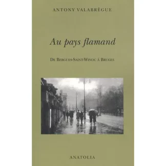 Au pays Flamand - De Bergues-Saint-Winoc à Bruges - Antony Valabrègue - Éditions Anatolia - DL Avril 2010 -