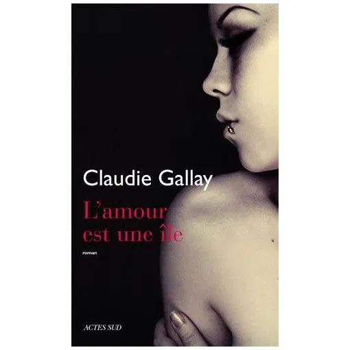 L'amour est une île - Claudie Gallay - Éditions Actes Sud - DL Août 2010 -