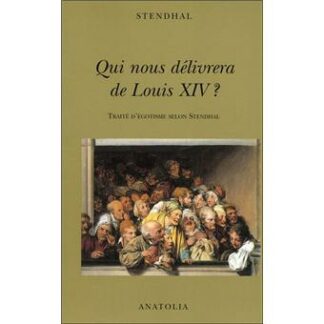 Qui nous délivrera de Louis XIV ? Traité d'égotisme selon Stendhal - Stendhal - Éditions Anatolia - DL Janvier 2010 -