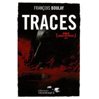 Traces - François Boulay - Éditions Télémaque - DL 2009 -( Prix Quai du Polar 2007)
