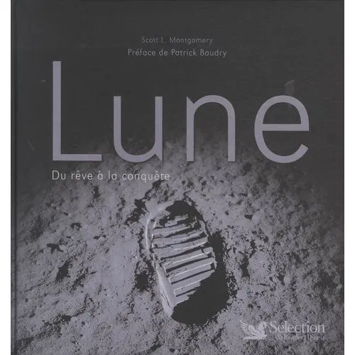 Lune, du rêve à la conquête - Scott L. Montgomery - Préface de Patrick Baudry - Sélection du Reader'Digest - DL Janvier 2009 -