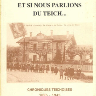 Et si nous parlions du Teich - Yves Petetin - Chroniques Teichoises 1895 - 1945 - Dossiers d'Aquitaine DL Novembre 1994