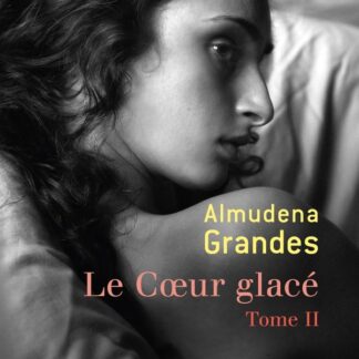 Le coeur Glacé Tome II - Almudena Grandes - Le livre de poche - DL Septembre 2010